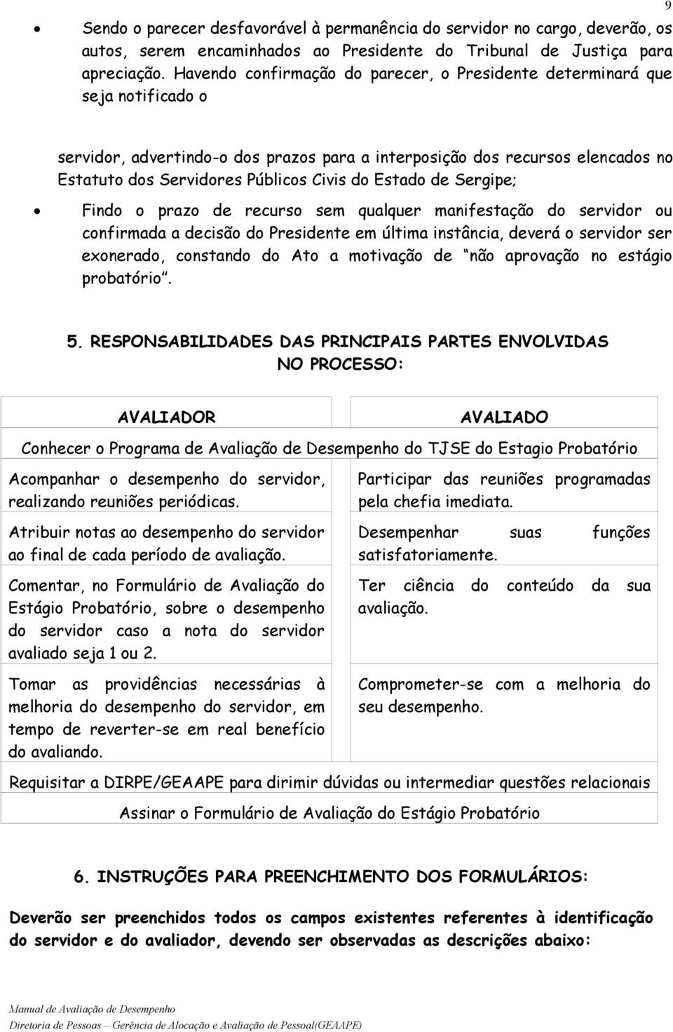 do Estado de Sergipe; Findo o prazo de recurso sem qualquer manifestação do servidor ou confirmada a decisão do Presidente em última instância, deverá o servidor ser exonerado, constando do Ato a