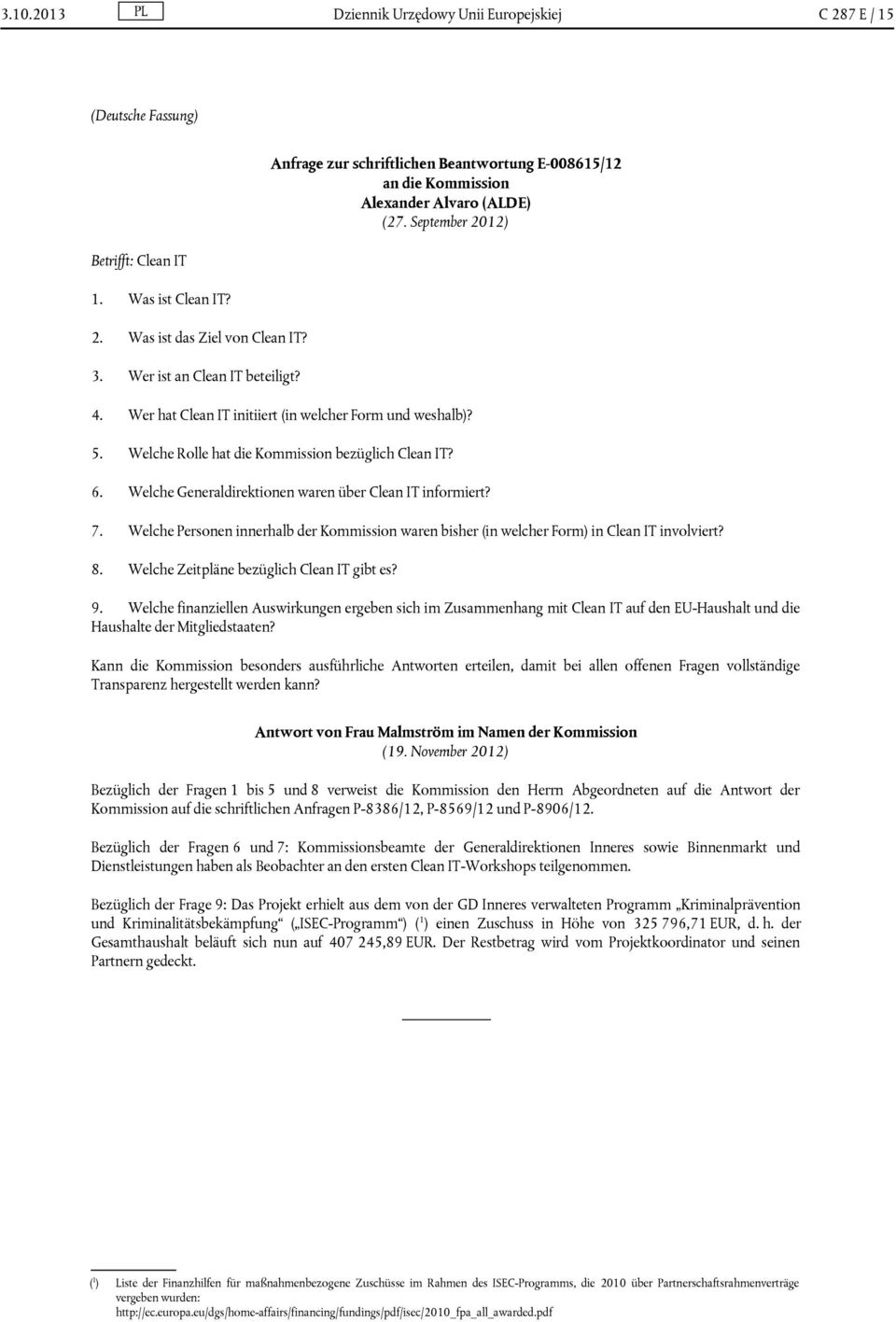 Wer hat Clean IT initiiert (in welcher Form und weshalb)? 5. Welche Rolle hat die Kommission bezüglich Clean IT? 6. Welche Generaldirektionen waren über Clean IT informiert? 7.