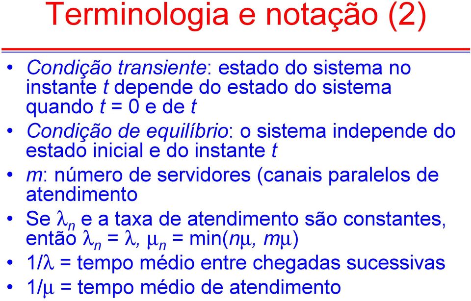 m: número de servidores (canais paralelos de atendimento Se λ n e a taxa de atendimento são constantes,