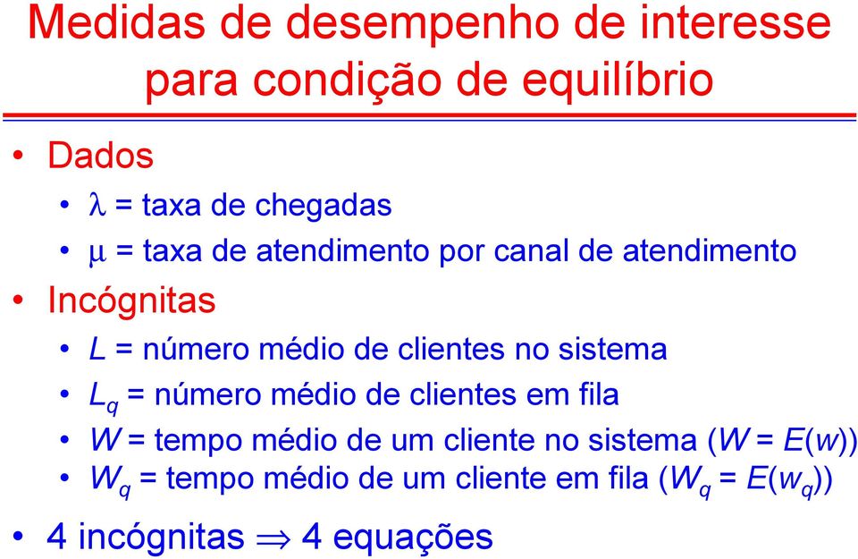 no sistema L q = número médio de clientes em fila W = tempo médio de um cliente no