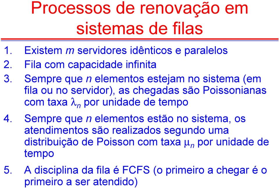 Sempre que n elementos estejam no sistema (em fila ou no servidor), as chegadas são Poissonianas com taxa λ n por