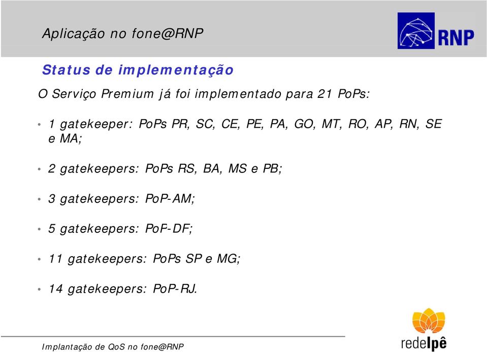 RO, AP, RN, SE e MA; 2 gatekeepers: PoPs RS, BA, MS e PB; 3 gatekeepers: