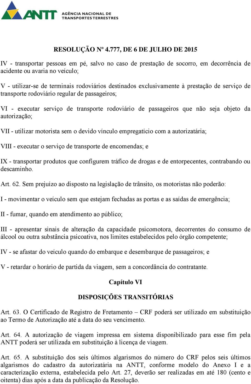 vínculo empregatício com a autorizatária; VIII - executar o serviço de transporte de encomendas; e IX - transportar produtos que configurem tráfico de drogas e de entorpecentes, contrabando ou