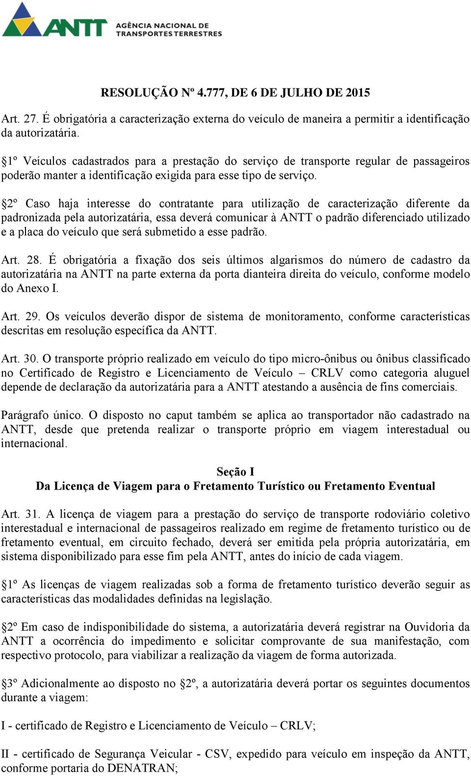 2º Caso haja interesse do contratante para utilização de caracterização diferente da padronizada pela autorizatária, essa deverá comunicar à ANTT o padrão diferenciado utilizado e a placa do veículo