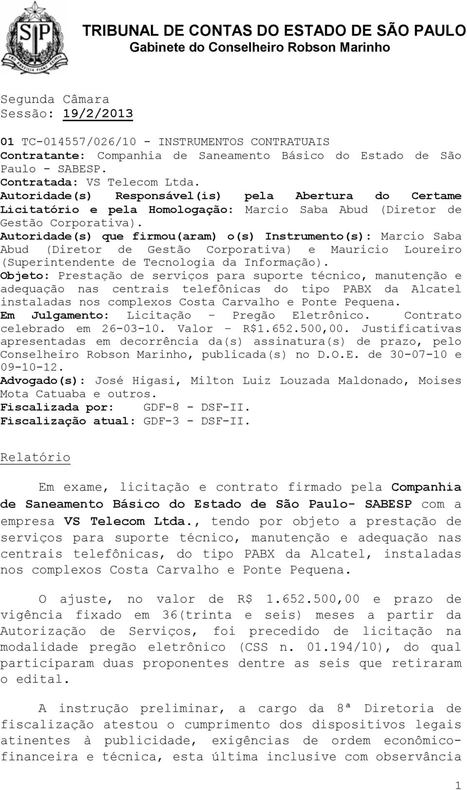 Autoridade(s) que firmou(aram) o(s) Instrumento(s): Marcio Saba Abud (Diretor de Gestão Corporativa) e Mauricio Loureiro (Superintendente de Tecnologia da Informação).