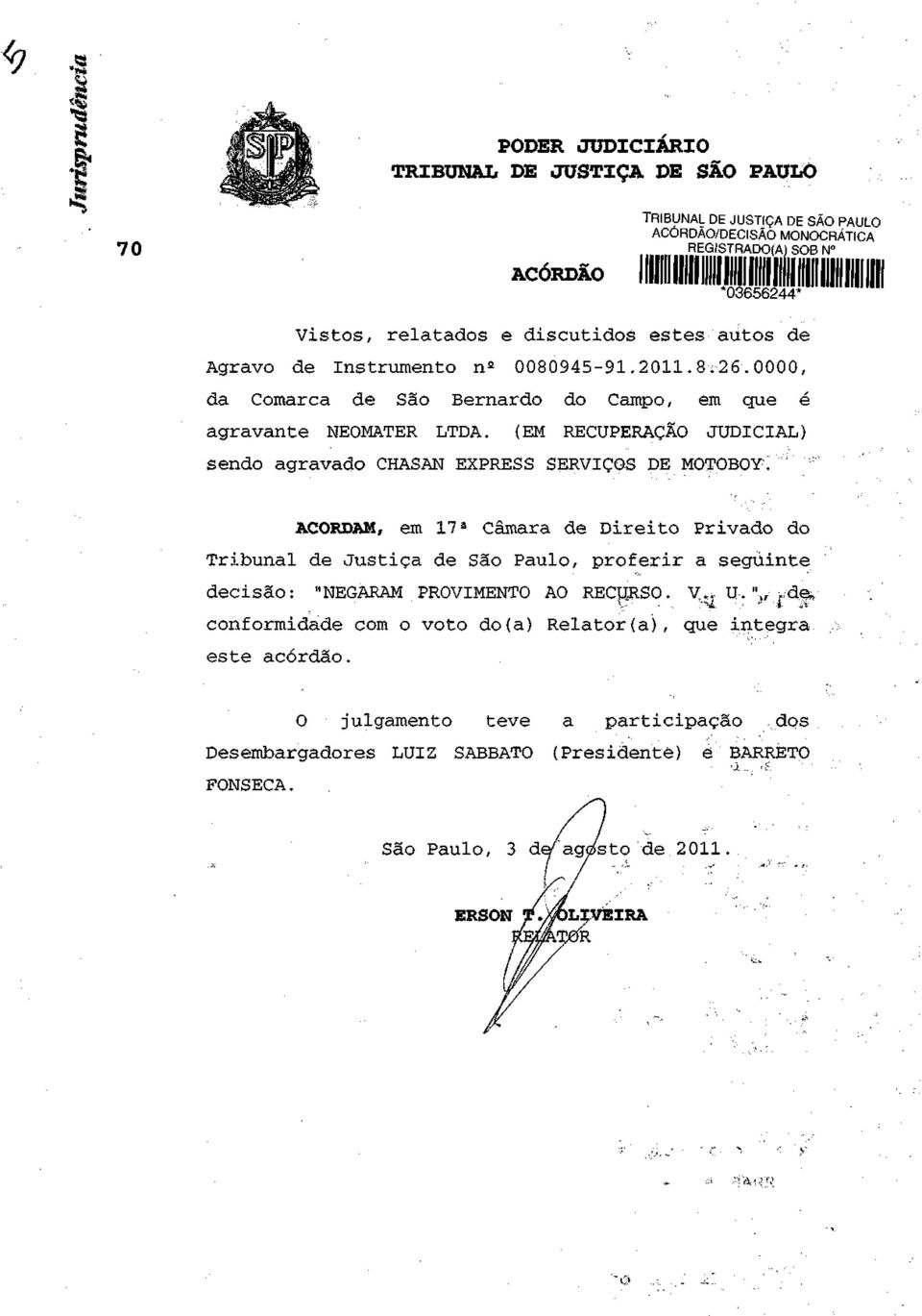 (EM RECUPERAÇÃO JUDICIAL) sendo agravado CHASAN EXPRESS SERVIÇOS DE MOTQBOYl" ACORDAM, em 17 a Câmara de Direito Privado do Tribunal de Justiça de São Paulo, proferir a seguinte decisão: "NEGARAM