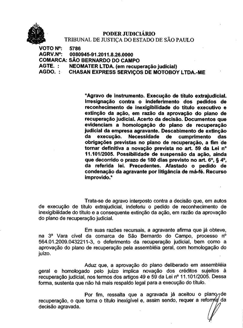 Irresignação contra o indeferimento dos pedidos de reconhecimento de inexigibilidade do título executivo e extinção da ação, em razão da aprovação do plano de recuperação judicial. Acerto da decisão.