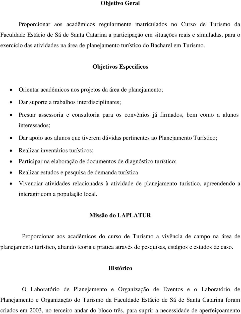 Objetivos Específicos Orientar acadêmicos nos projetos da área de planejamento; Dar suporte a trabalhos interdisciplinares; Prestar assessoria e consultoria para os convênios já firmados, bem como a