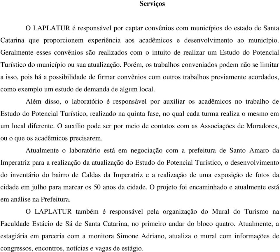 Porém, os trabalhos conveniados podem não se limitar a isso, pois há a possibilidade de firmar convênios com outros trabalhos previamente acordados, como exemplo um estudo de demanda de algum local.