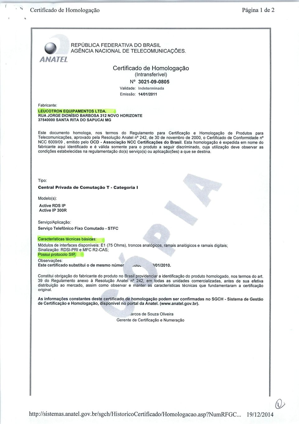 RUA JORGE DIONÍSIO BARBOSA 312 NOVO HORIZONTE 37540000 SANTA RITA DO SAPUCAI MG Este documento homologa, nos termos do Regulamento para Certificação e Homologação de Produtos para Telecomunicações,