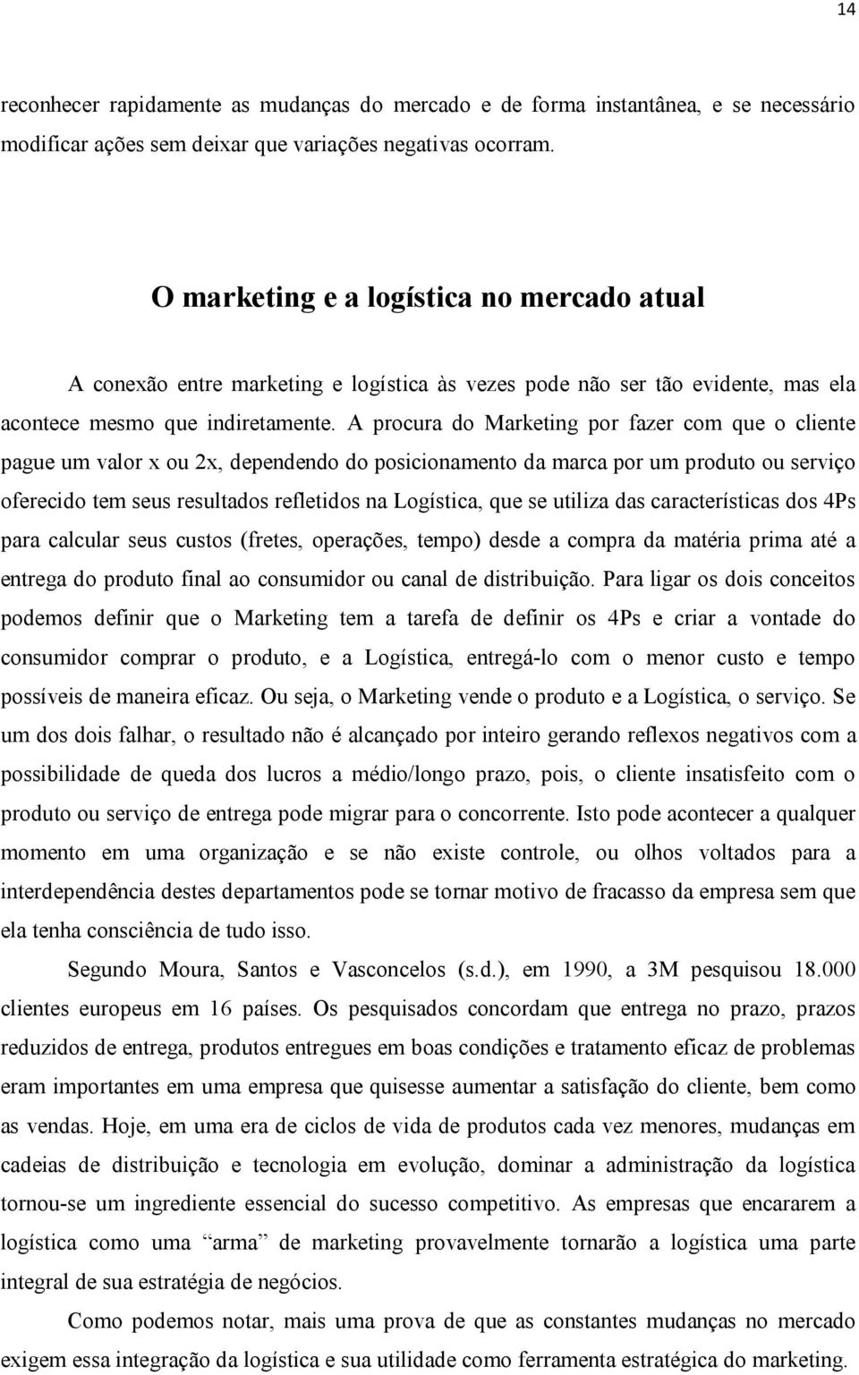 A procura do Marketing por fazer com que o cliente pague um valor x ou 2x, dependendo do posicionamento da marca por um produto ou serviço oferecido tem seus resultados refletidos na Logística, que