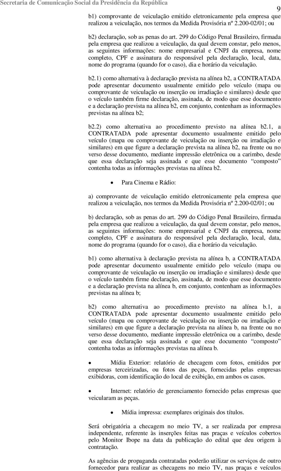 assinatura do responsável pela declaração, local, data, nome do programa (quando for o caso), dia e horário da veiculação. b2.