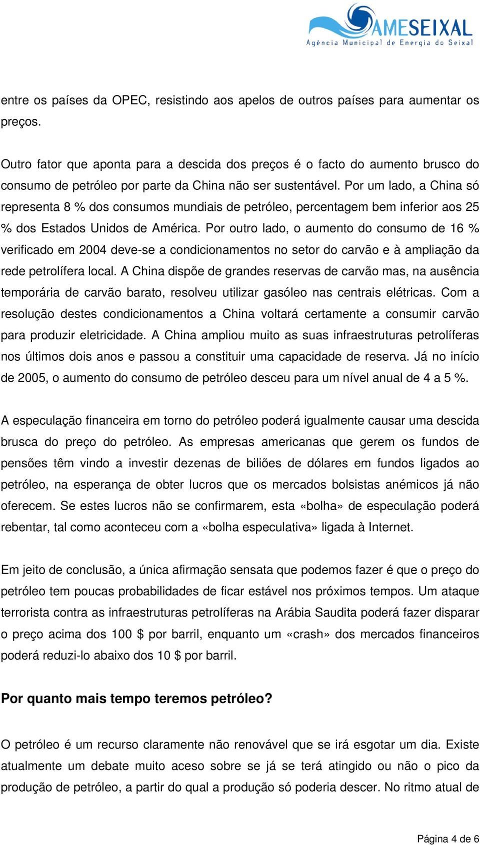 Por um lado, a China só representa 8 % dos consumos mundiais de petróleo, percentagem bem inferior aos 25 % dos Estados Unidos de América.