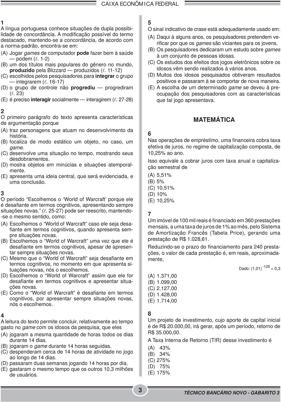 1-2) (B) um dos títulos mais populares do gênero no mundo, produzido pela Blizzard produzidos (l. 11-12) (C) escolhidos pelos pesquisadores para integrar o grupo integrarem (l.