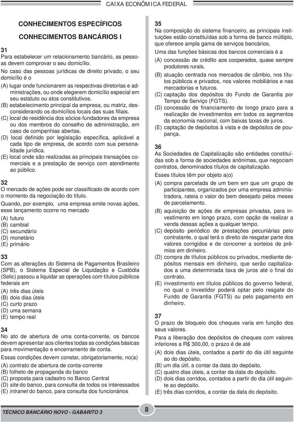 atos constitutivos. (B) estabelecimento principal da empresa, ou matriz, desconsiderando os domicílios locais das suas filiais.