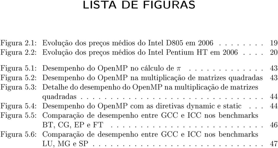 3: Detalhe do desempenho do OpenMP na multiplicação de matrizes quadradas............................... 44 Figura 5.4: Desempenho do OpenMP com as diretivas dynamic e static.