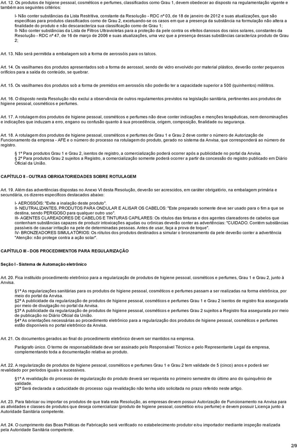 Lista Restritiva, constante da Resolução RDC nº 03, de 18 de janeiro de 2012 e suas atualizações, que são específicas para produtos classificados como de Grau 2, excetuando se os casos em que a