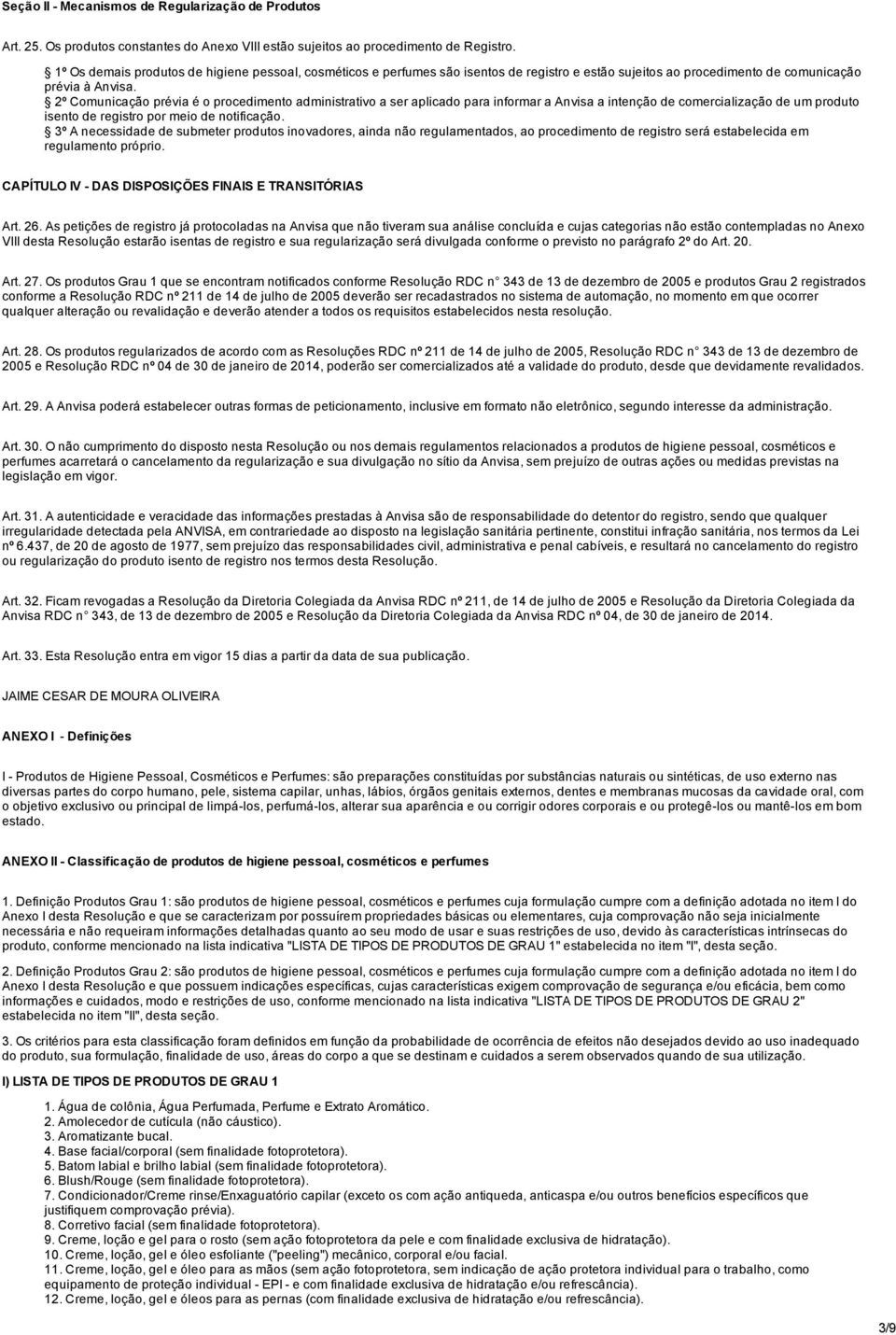 2º Comunicação prévia é o procedimento administrativo a ser aplicado para informar a Anvisa a intenção de comercialização de um produto isento de registro por meio de notificação.