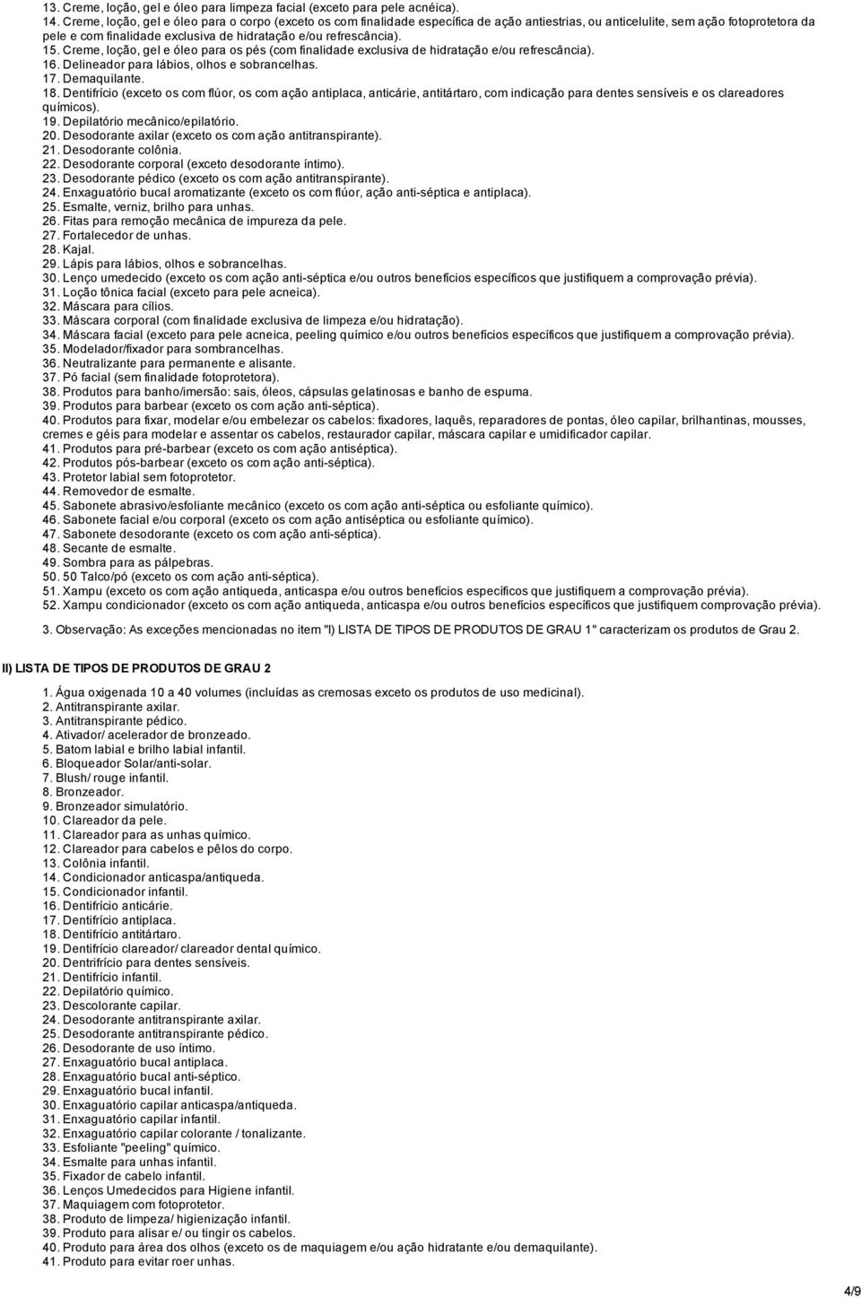 refrescância). 15. Creme, loção, gel e óleo para os pés (com finalidade exclusiva de hidratação e/ou refrescância). 16. Delineador para lábios, olhos e sobrancelhas. 17. Demaquilante. 18.