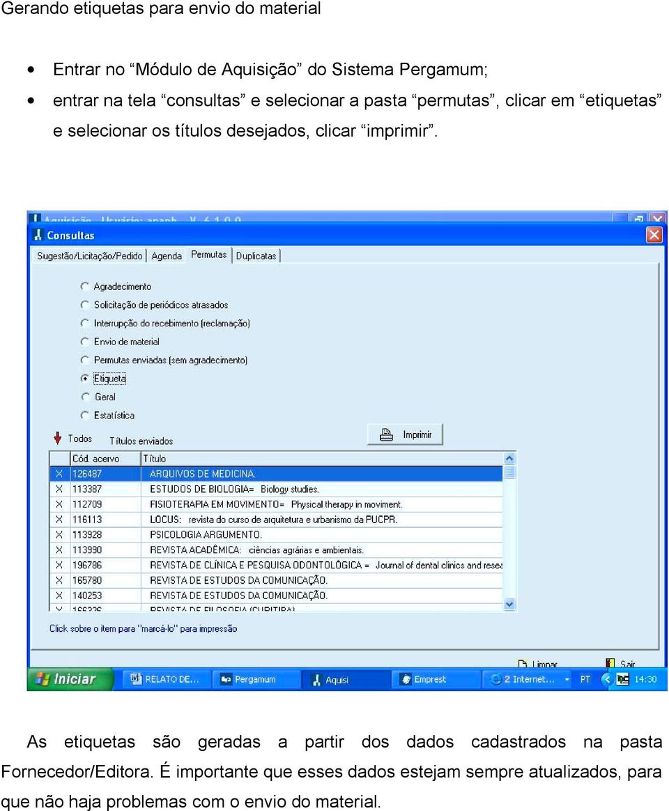 clicar imprimir. As etiquetas são geradas a partir dos dados cadastrados na pasta Fornecedor/Editora.