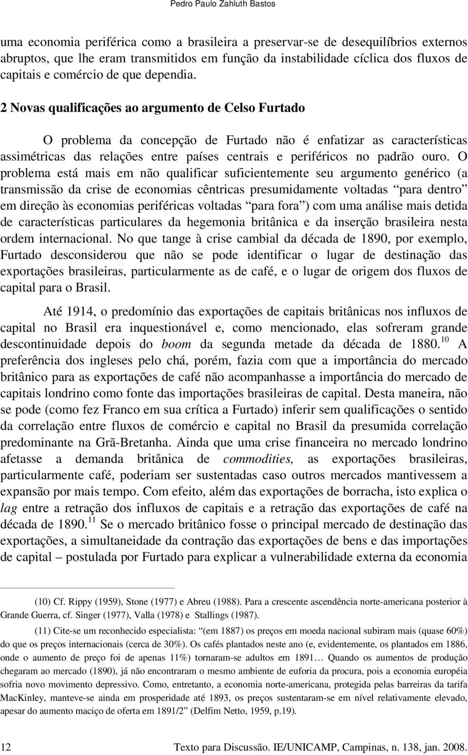 2 Novas qualificações ao argumento de Celso Furtado O problema da concepção de Furtado não é enfatizar as características assimétricas das relações entre países centrais e periféricos no padrão ouro.