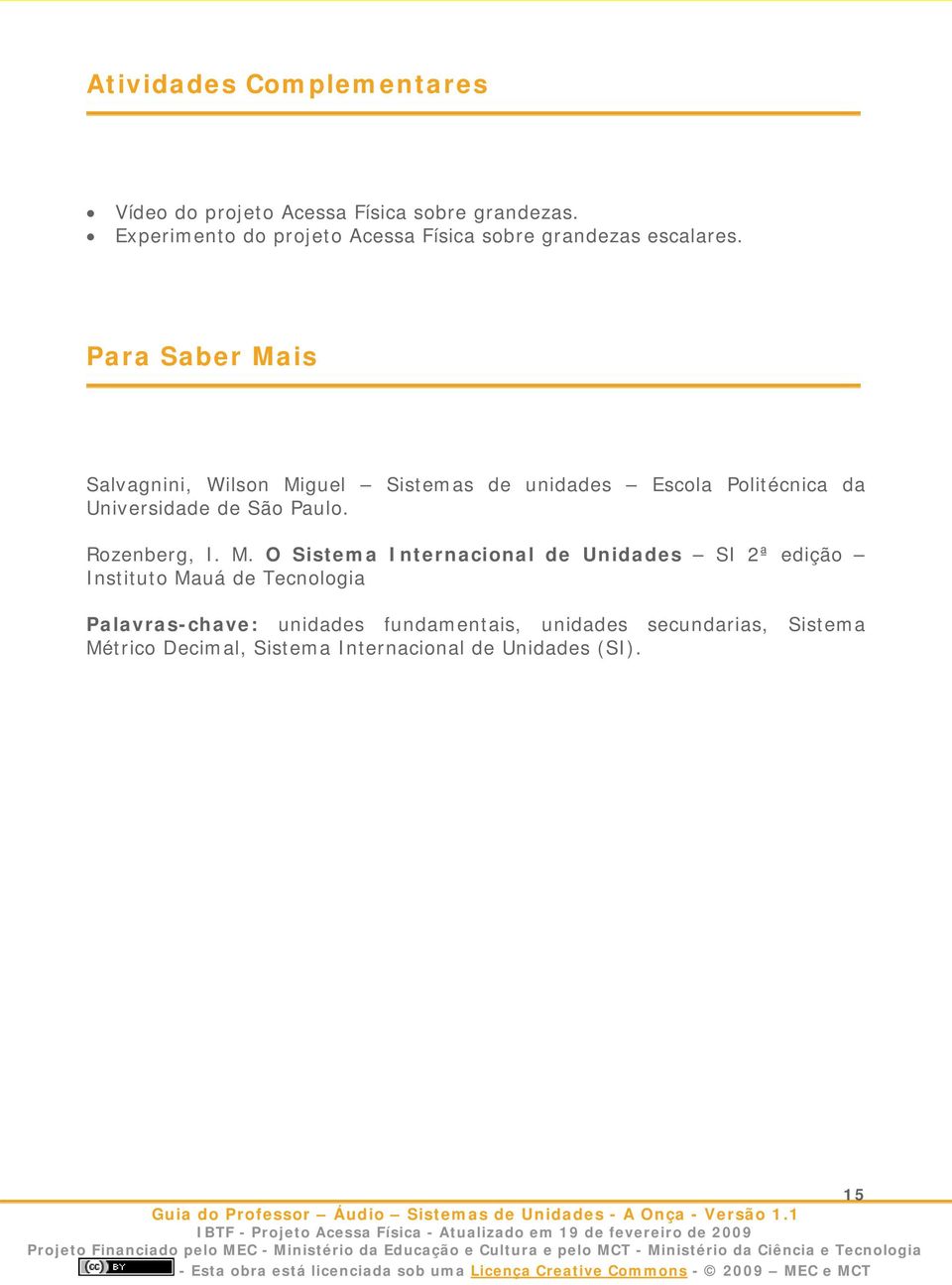 Para Saber Mais Salvagnini, Wilson Miguel Sistemas de unidades Escola Politécnica da Universidade de São Paulo.