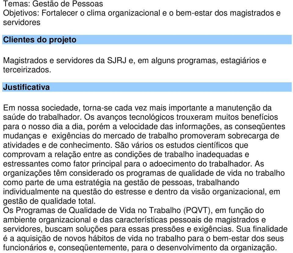 Os avanços tecnológicos trouxeram muitos benefícios para o nosso dia a dia, porém a velocidade das informações, as conseqüentes mudanças e exigências do mercado de trabalho promoveram sobrecarga de