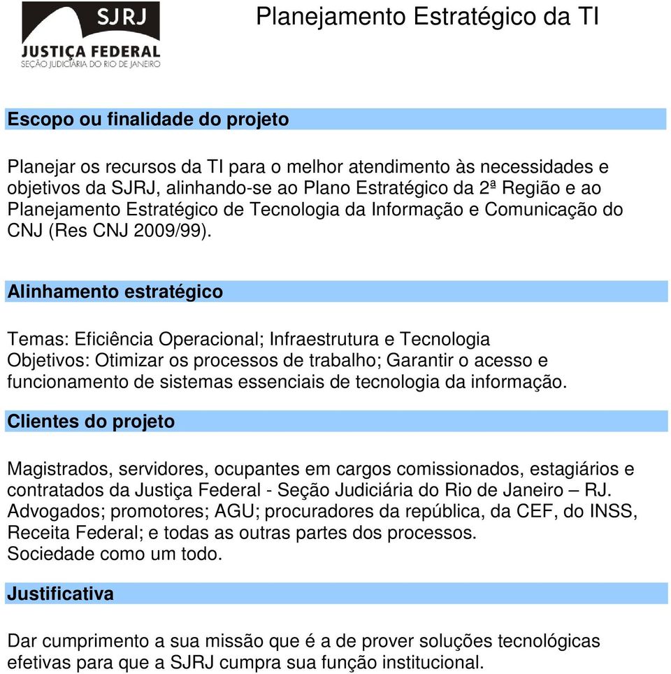 Temas: Eficiência Operacional; Infraestrutura e Tecnologia Objetivos: Otimizar os processos de trabalho; Garantir o acesso e funcionamento de sistemas essenciais de tecnologia da informação.