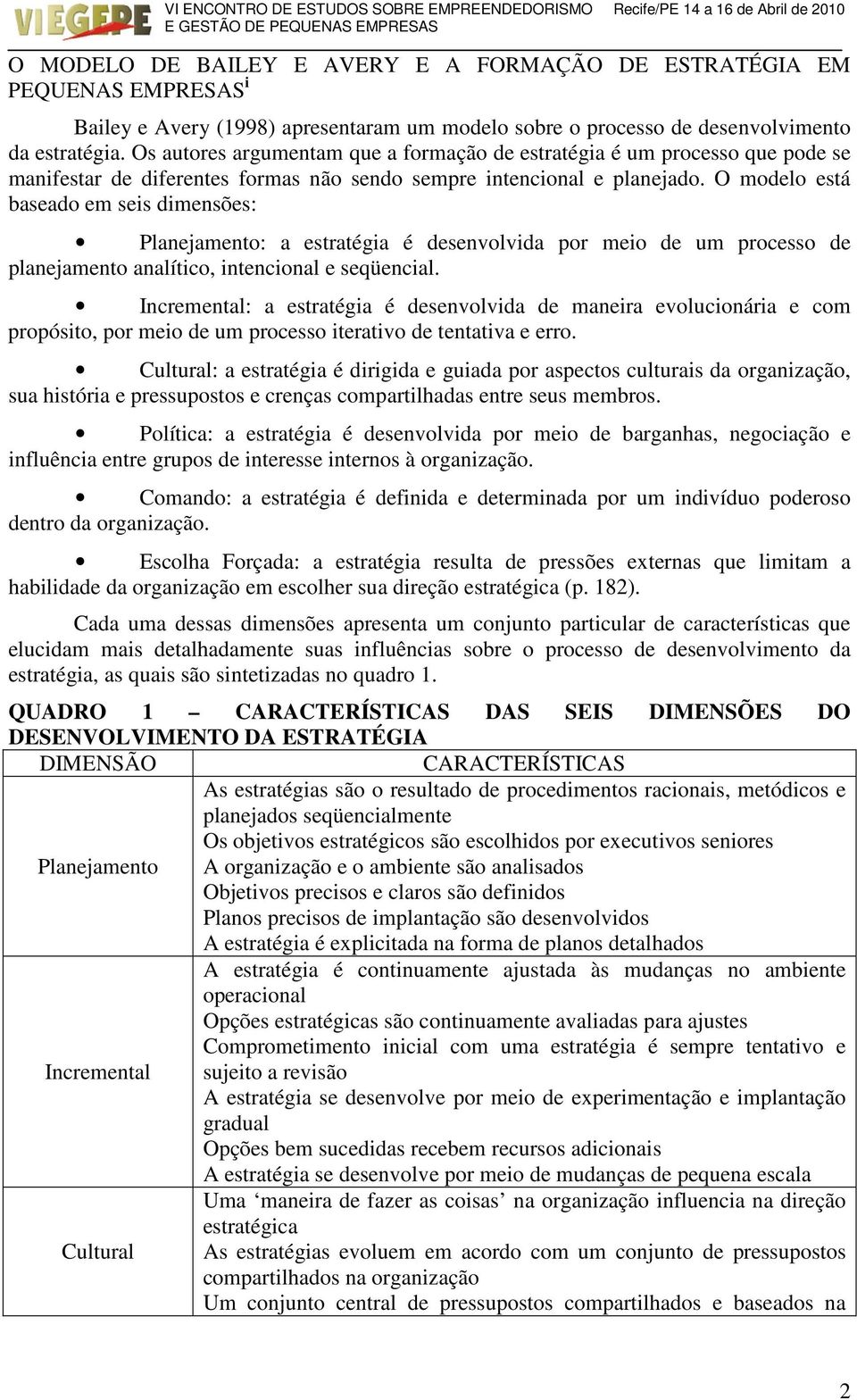 O modelo está baseado em seis dimensões: Planejamento: a estratégia é desenvolvida por meio de um processo de planejamento analítico, intencional e seqüencial.