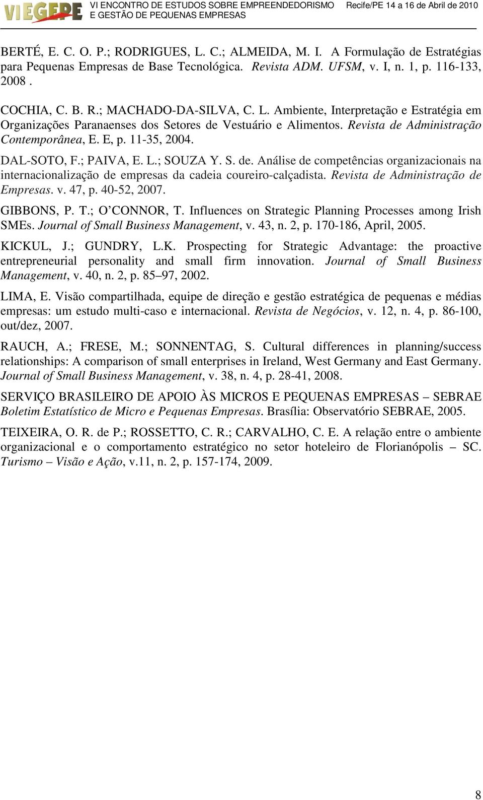 ; SOUZA Y. S. de. Análise de competências organizacionais na internacionalização de empresas da cadeia coureiro-calçadista. Revista de Administração de Empresas. v. 47, p. 40-52, 2007. GIBBONS, P. T.