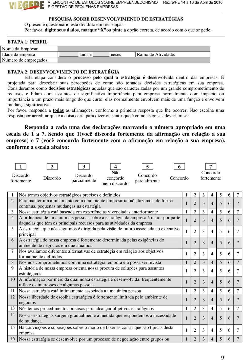 é desenvolvida dentro das empresas. É projetada para descobrir suas percepções de como são tomadas decisões estratégicas em sua empresa.