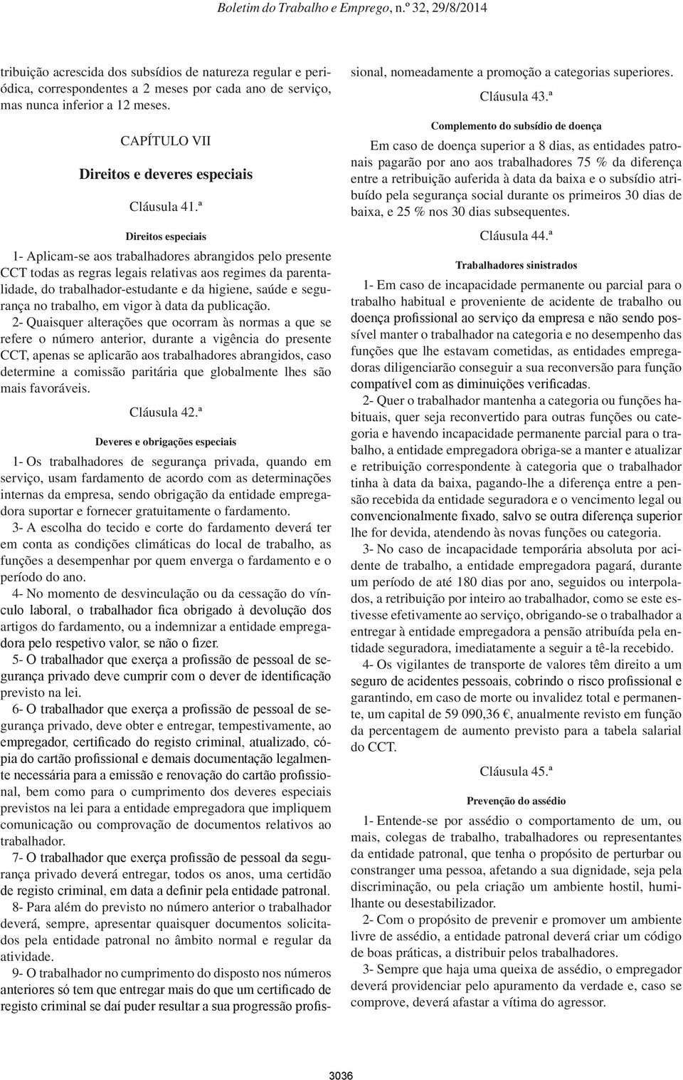 ª Direitos especiais 1- Aplicam-se aos trabalhadores abrangidos pelo presente CCT todas as regras legais relativas aos regimes da parentalidade, do trabalhador-estudante e da higiene, saúde e