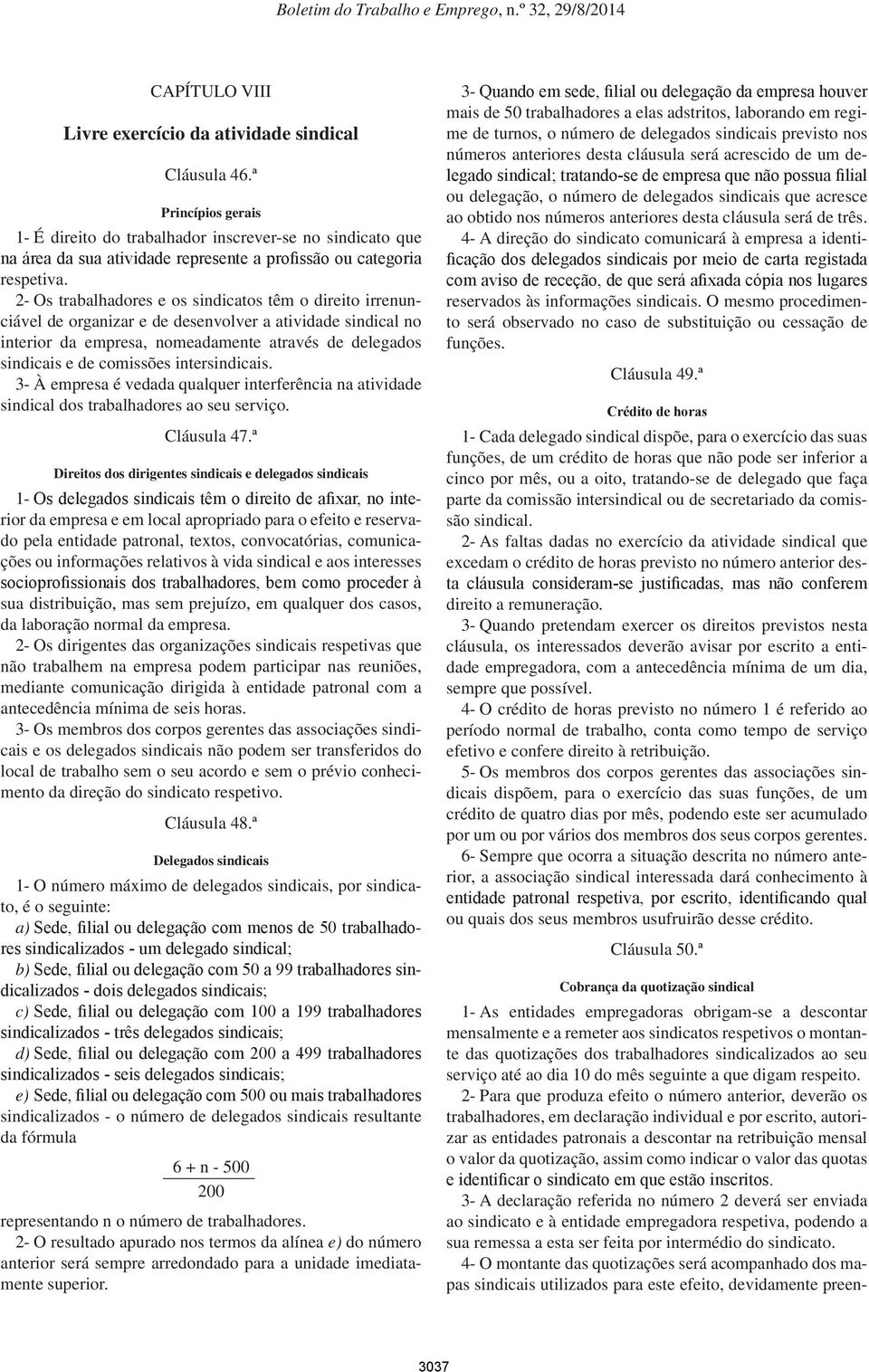 2- Os trabalhadores e os sindicatos têm o direito irrenunciável de organizar e de desenvolver a atividade sindical no interior da empresa, nomeadamente através de delegados sindicais e de comissões