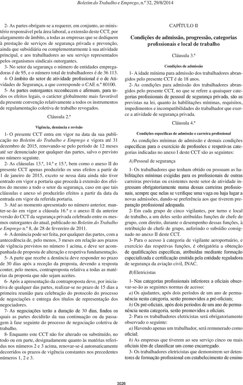 outorgantes. 3- No setor da segurança o número de entidades empregadoras é de 95, e o número total de trabalhadores é de 36 113.