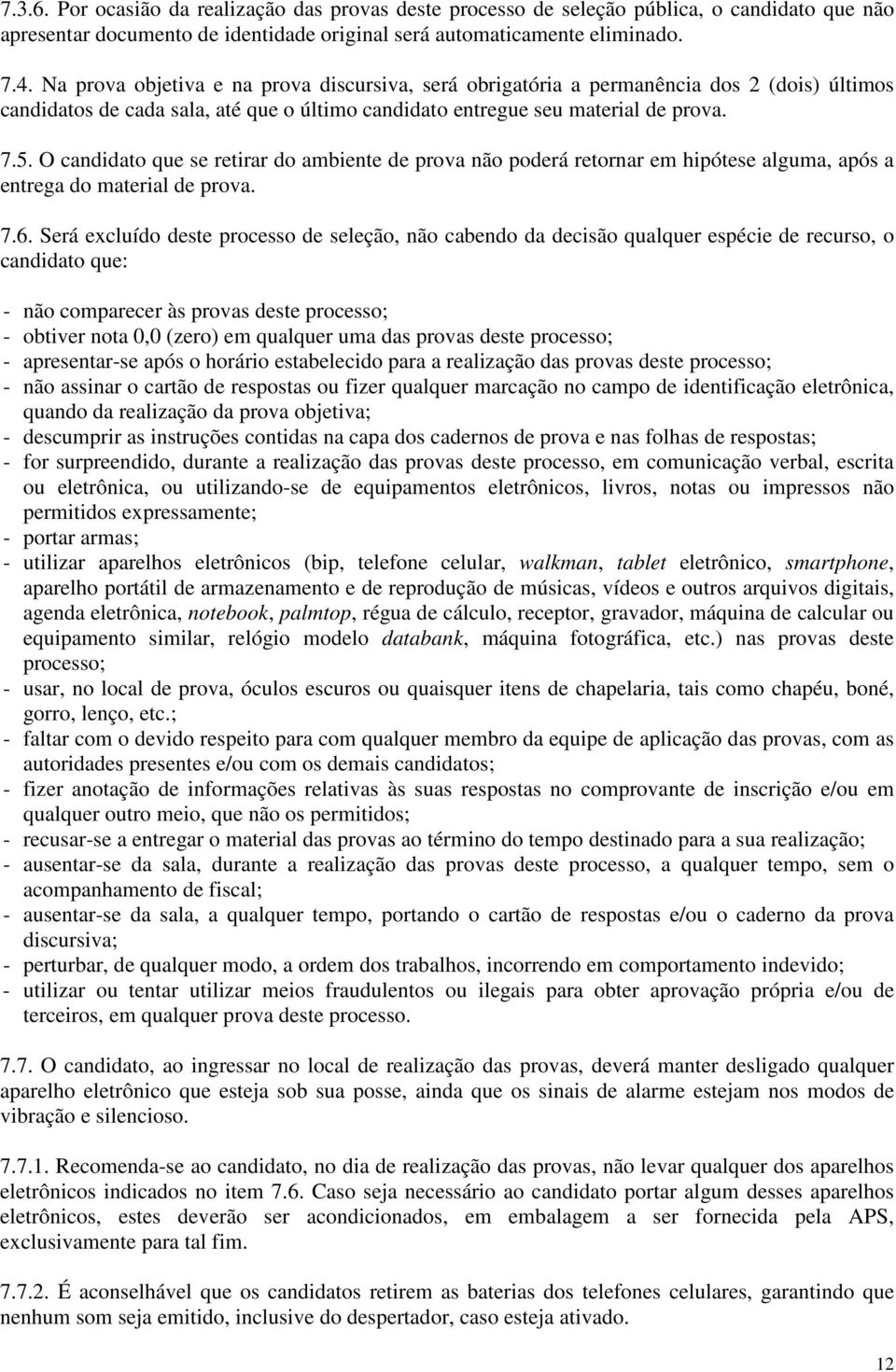 O candidato que se retirar do ambiente de prova não poderá retornar em hipótese alguma, após a entrega do material de prova. 7.6.