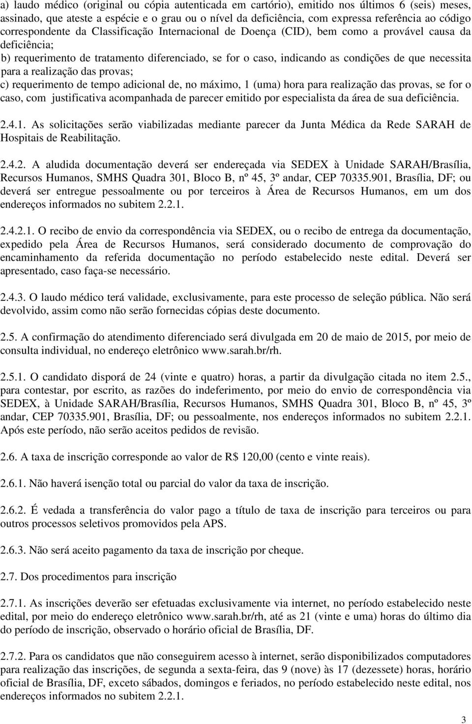 necessita para a realização das provas; c) requerimento de tempo adicional de, no máximo, 1 (uma) hora para realização das provas, se for o caso, com justificativa acompanhada de parecer emitido por