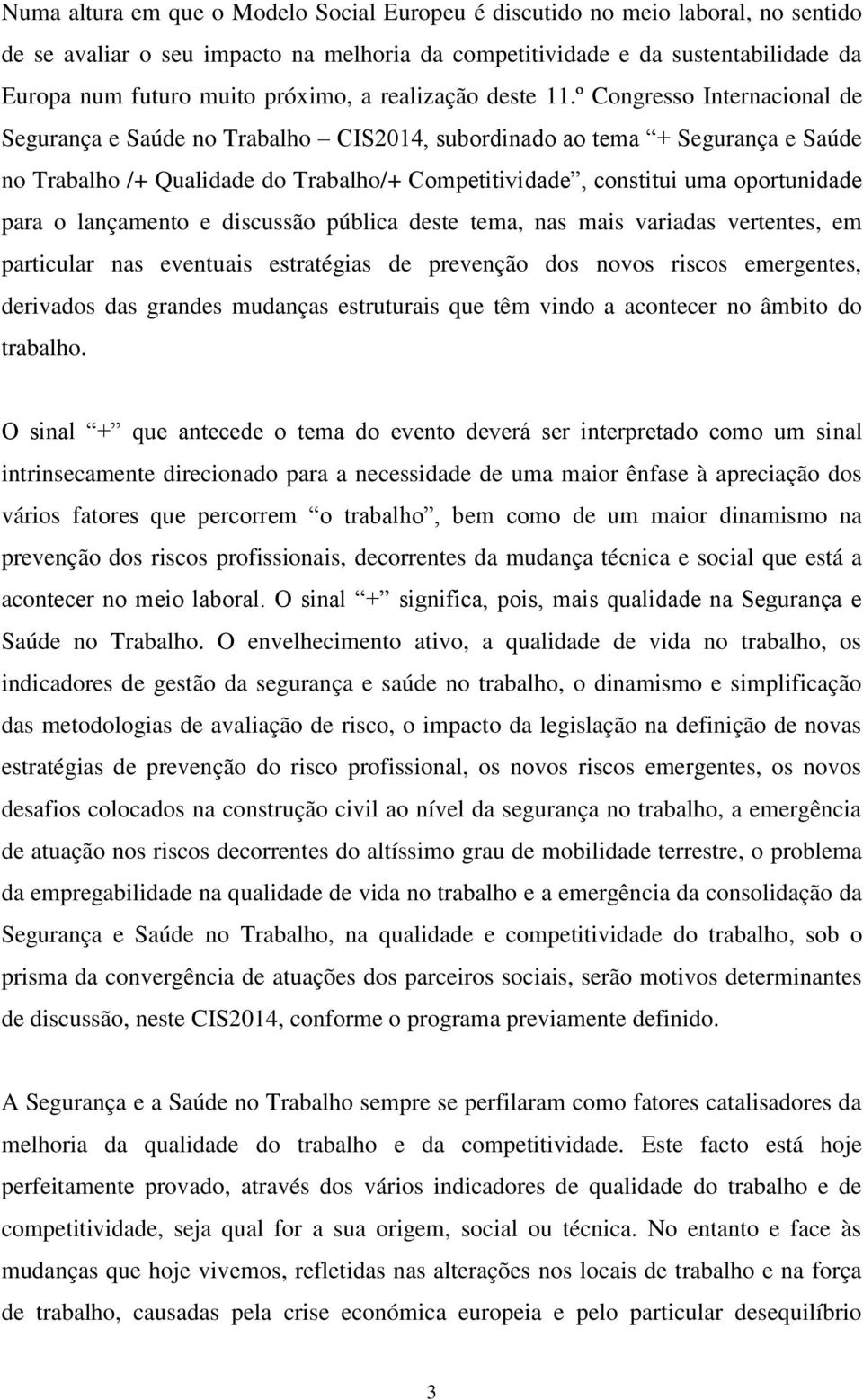 º Congresso Internacional de Segurança e Saúde no Trabalho CIS2014, subordinado ao tema + Segurança e Saúde no Trabalho /+ Qualidade do Trabalho/+ Competitividade, constitui uma oportunidade para o