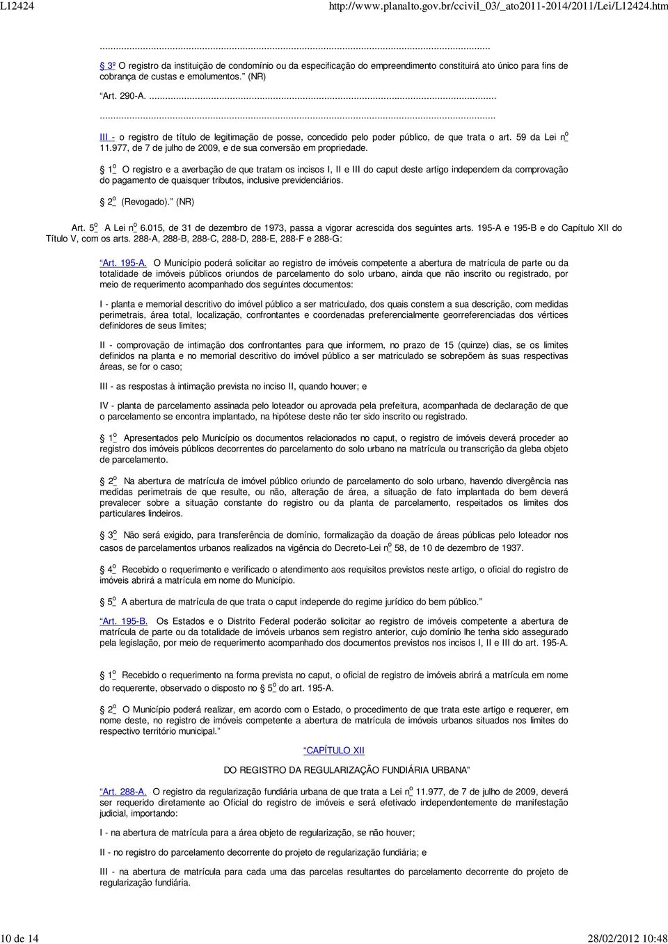 1 o O registro e a averbação de que tratam os incisos I, II e III do caput deste artigo independem da comprovação do pagamento de quaisquer tributos, inclusive previdenciários. 2 o (Revogado).