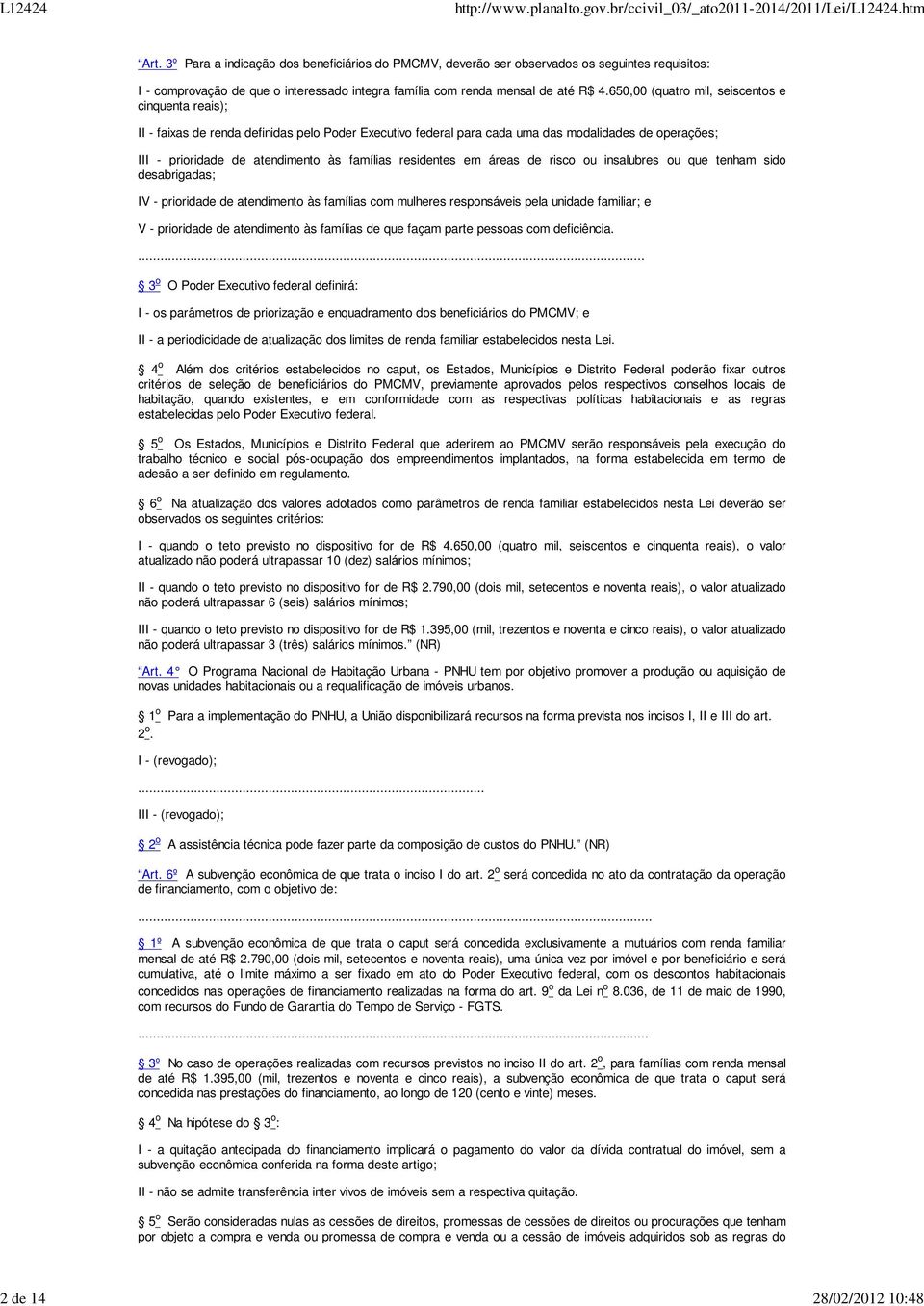 650,00 (quatro mil, seiscentos e cinquenta reais); II - faixas de renda definidas pelo Poder Executivo federal para cada uma das modalidades de operações; III - prioridade de atendimento às famílias