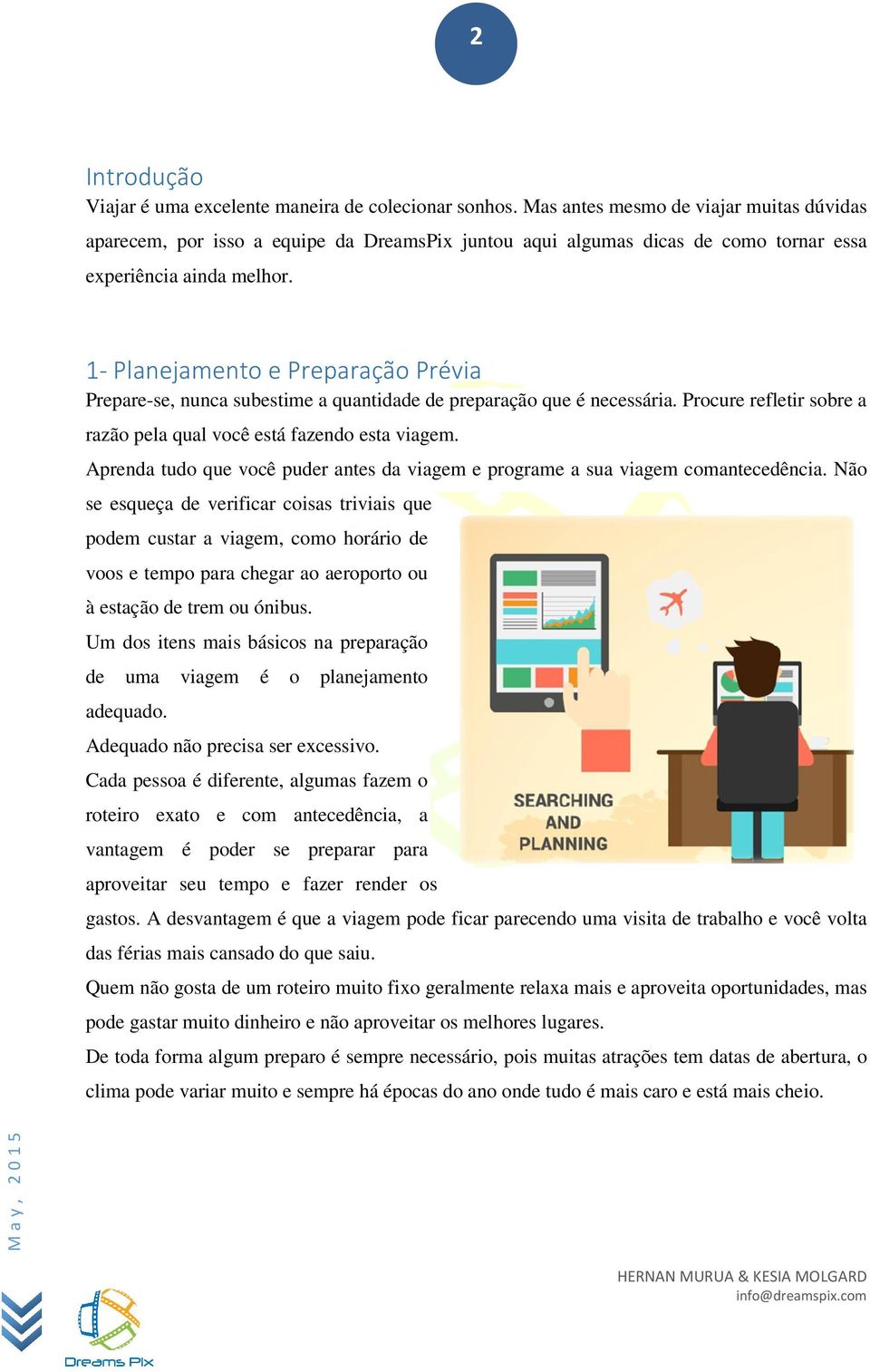 1- Planejamento e Preparação Prévia Prepare-se, nunca subestime a quantidade de preparação que é necessária. Procure refletir sobre a razão pela qual você está fazendo esta viagem.