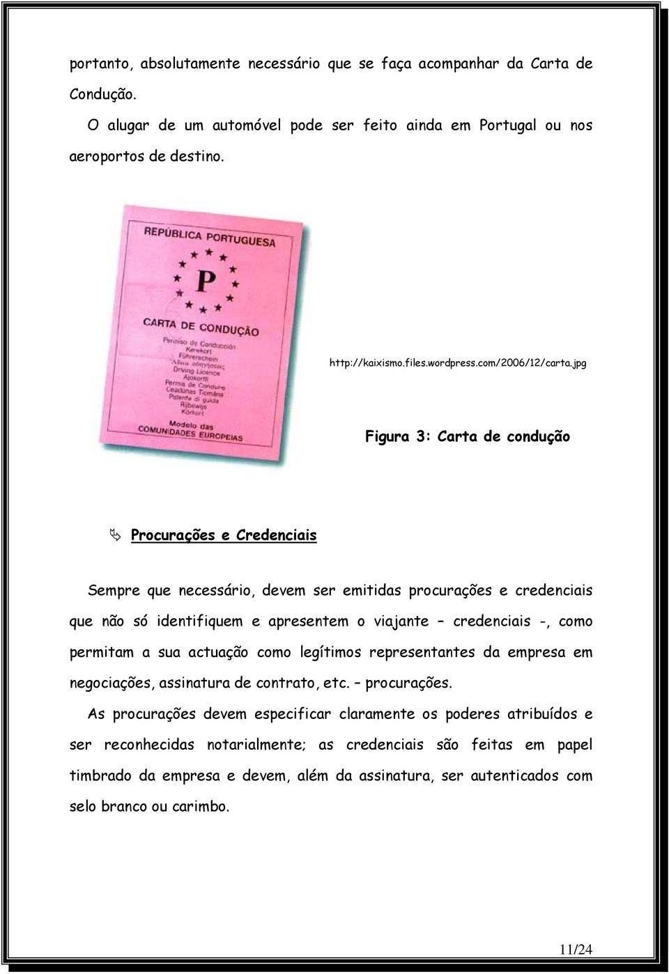 jpg Figura 3: Carta de condução Ä Procurações e Credenciais Sempre que necessário, devem ser emitidas procurações e credenciais que não só identifiquem e apresentem o viajante credenciais -,