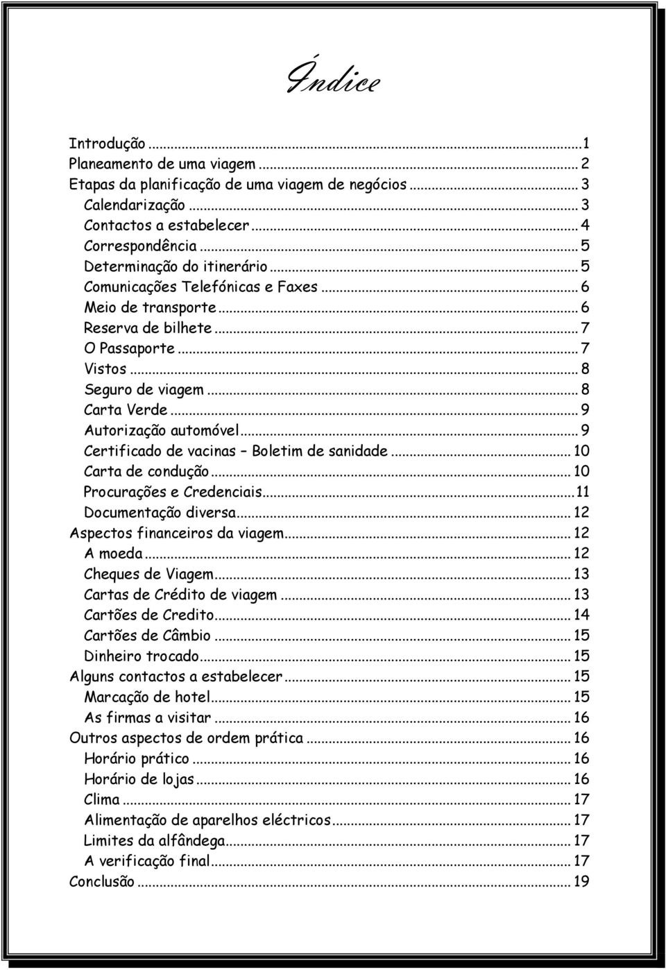 ..9 Certificado de vacinas Boletim de sanidade... 10 Carta de condução... 10 Procurações e Credenciais...11 Documentação diversa... 12 Aspectos financeiros da viagem... 12 A moeda.