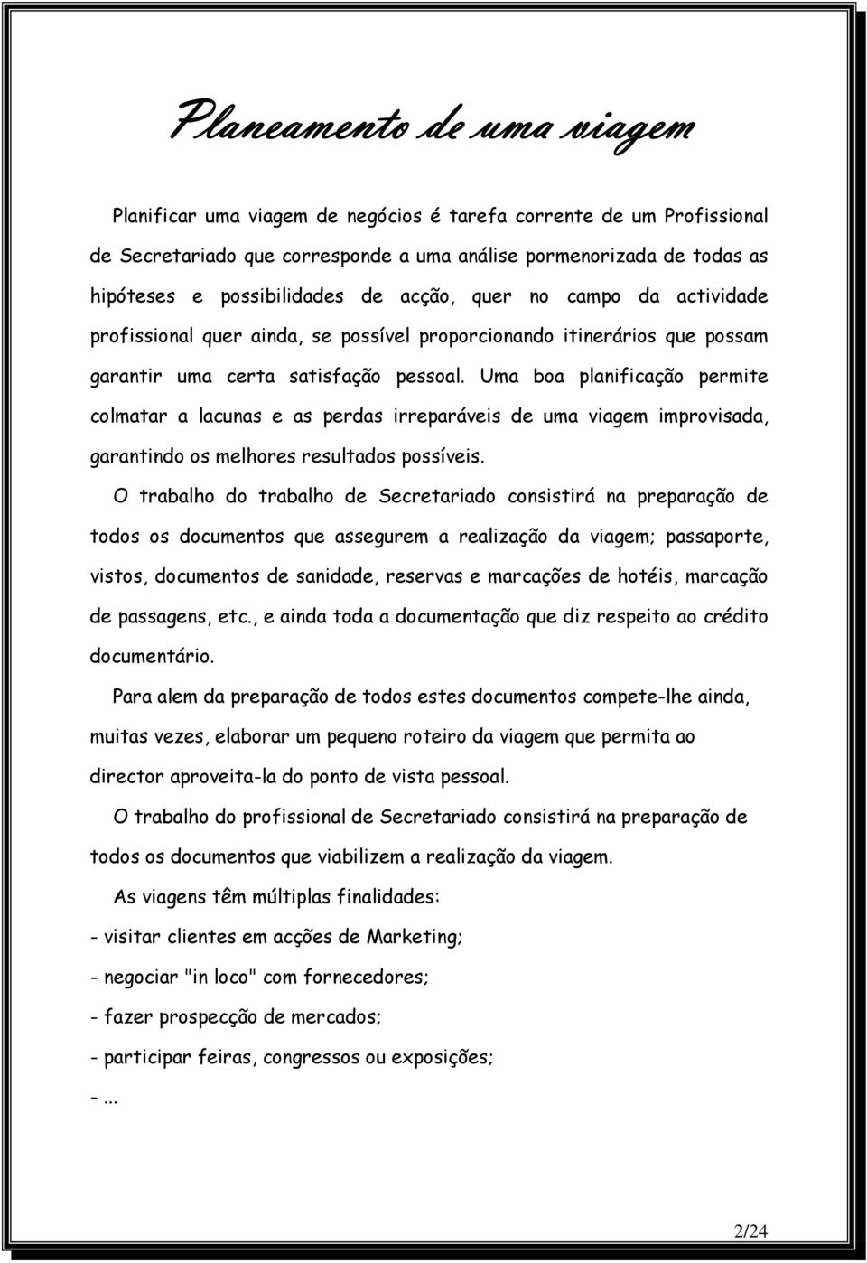 Uma boa planificação permite colmatar a lacunas e as perdas irreparáveis de uma viagem improvisada, garantindo os melhores resultados possíveis.