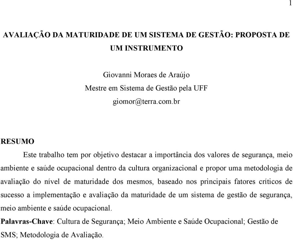 uma metodologia de avaliação do nível de maturidade dos mesmos, baseado nos principais fatores críticos de sucesso a implementação e avaliação da maturidade de um