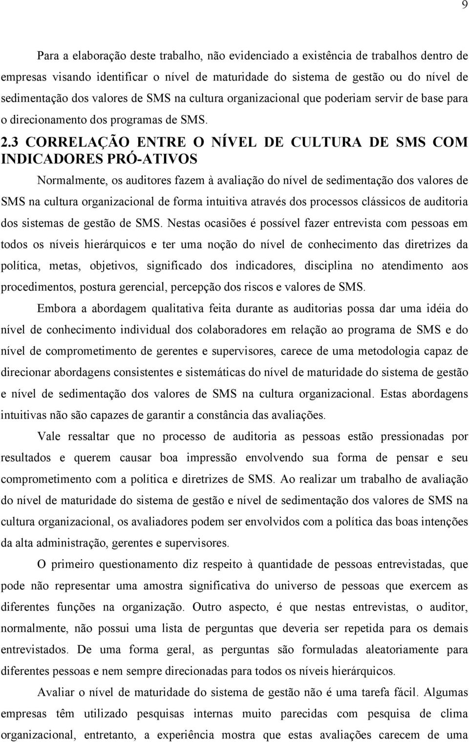 3 CORRELAÇÃO ENTRE O NÍVEL DE CULTURA DE SMS COM INDICADORES PRÓ-ATIVOS Normalmente, os auditores fazem à avaliação do nível de sedimentação dos valores de SMS na cultura organizacional de forma