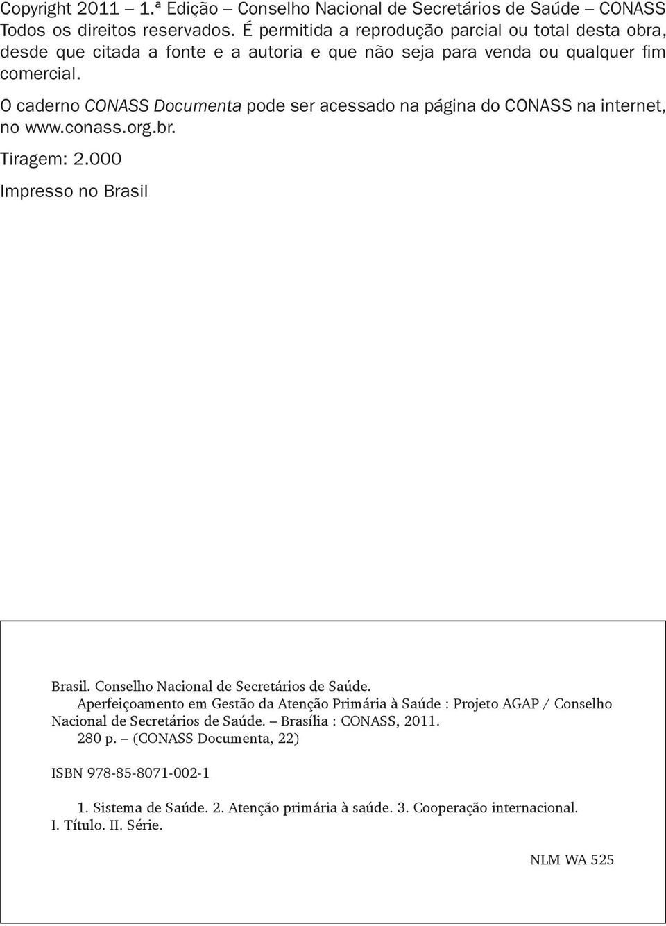 O caderno CONASS Documenta pode ser acessado na página do CONASS na internet, no www.conass.org.br. Tiragem: 2.000 Impresso no Brasil Brasil. Conselho Nacional de Secretários de Saúde.