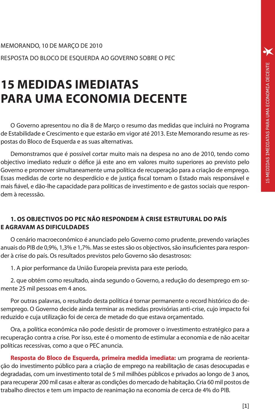 Demonstramos que é possível cortar muito mais na despesa no ano de 2010, tendo como objectivo imediato reduzir o défice já este ano em valores muito superiores ao previsto pelo Governo e promover