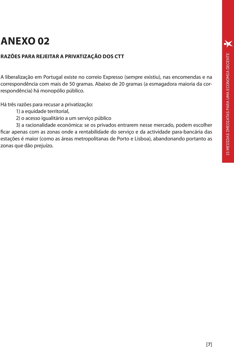 Há três razões para recusar a privatização: 1) a equidade territorial, 2) o acesso igualitário a um serviço público 3) a racionalidade económica: se os privados entrarem