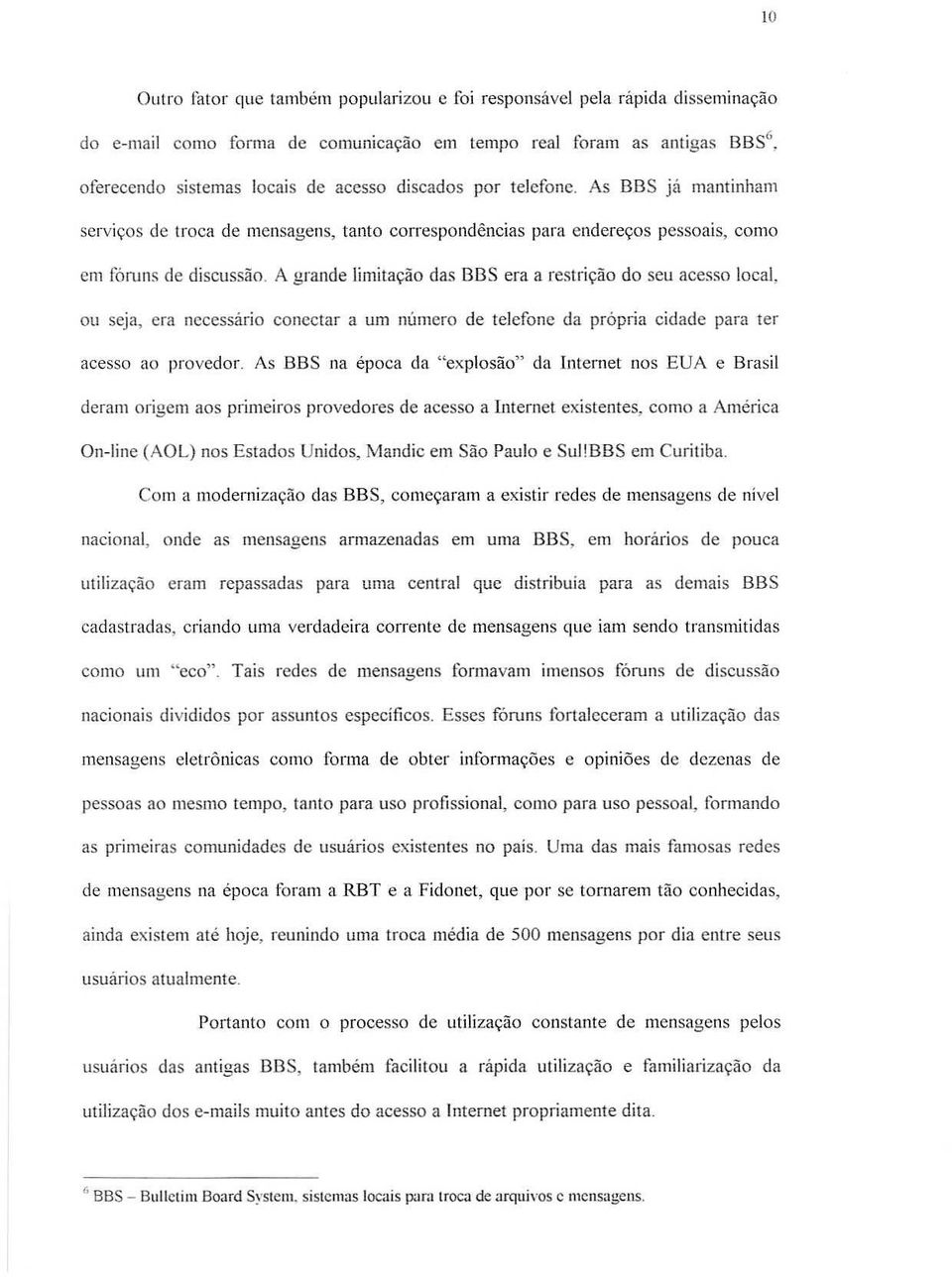 As BBS ja mantinham serviyos de lroea de mcllsagens, tanto correspondencias para endercc;os pessoais, como em f611ji1sde discussao.