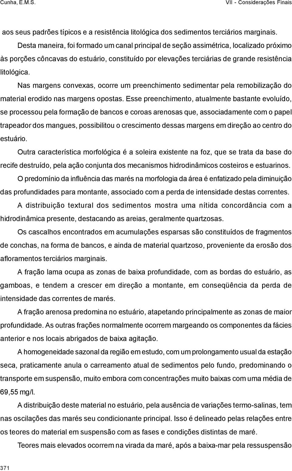 Nas margens convexas, ocorre um preenchimento sedimentar pela remobilização do material erodido nas margens opostas.